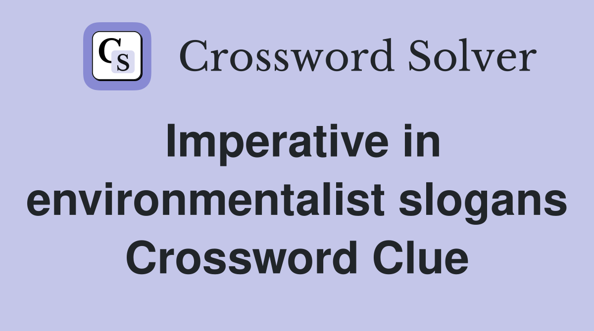 Imperative in environmentalist slogans Crossword Clue