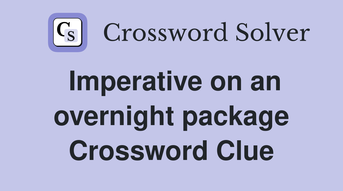 Imperative on an overnight package Crossword Clue