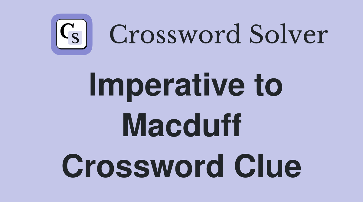 Imperative to Macduff Crossword Clue