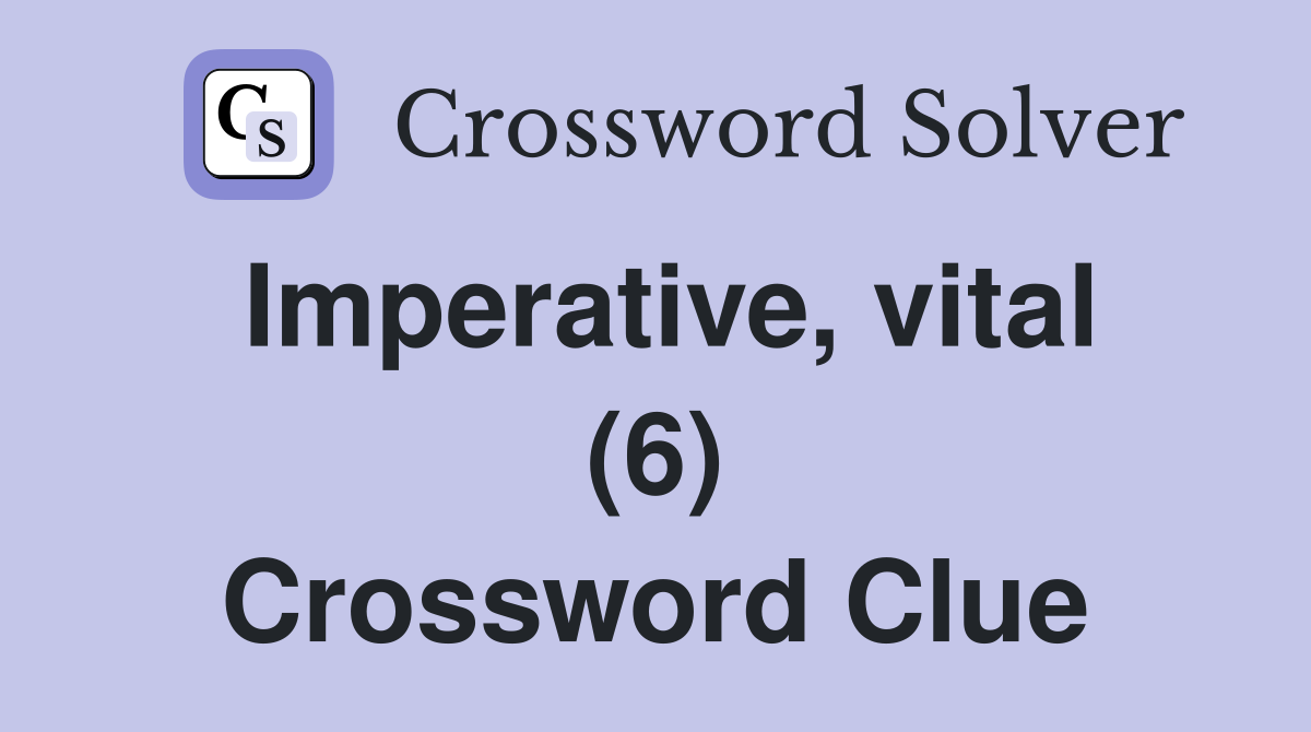 Imperative, vital (6) Crossword Clue