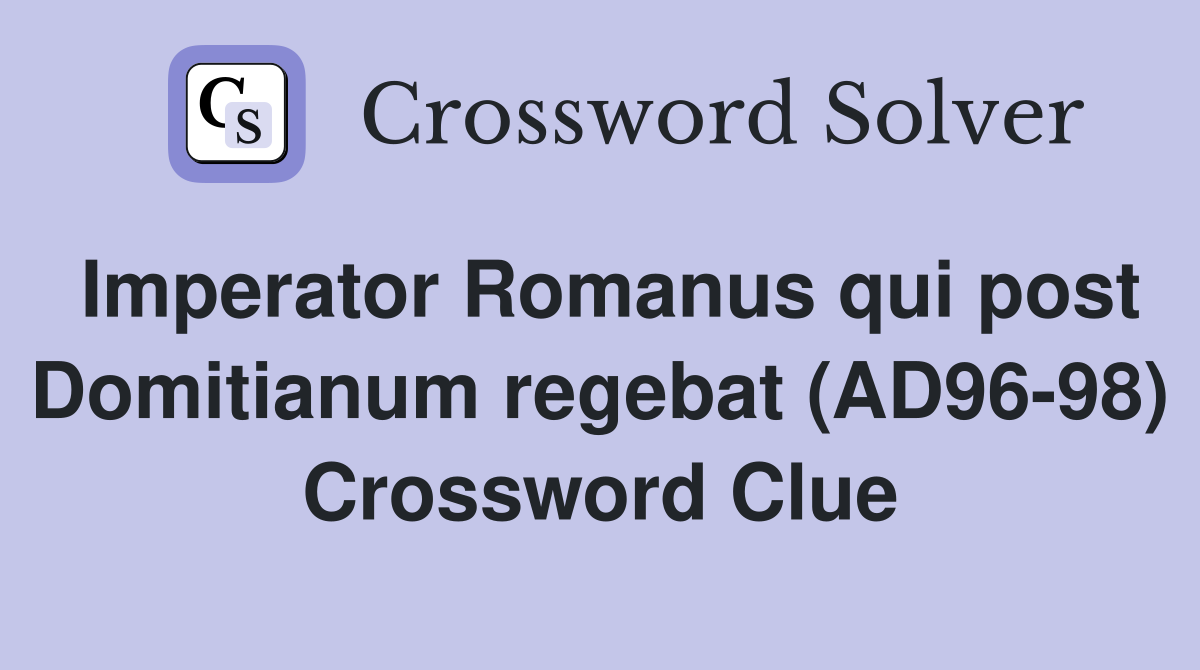 Imperator Romanus qui post Domitianum regebat (AD96-98) Crossword Clue