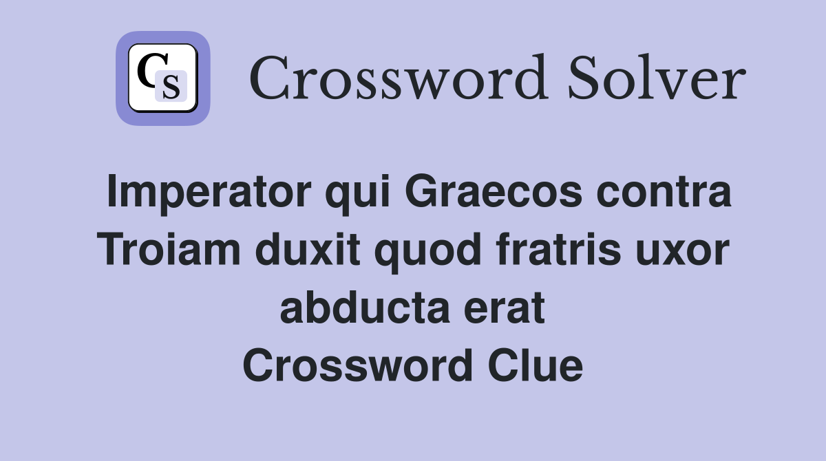 Imperator qui Graecos contra Troiam duxit quod fratris uxor abducta erat Crossword Clue