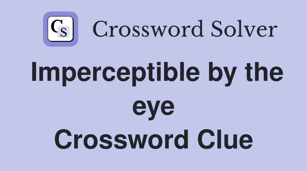 Imperceptible by the eye Crossword Clue