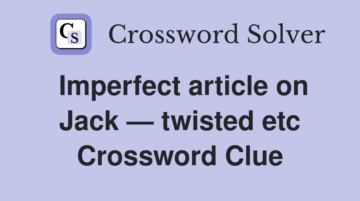 Imperfect article on Jack — twisted etc Crossword Clue
