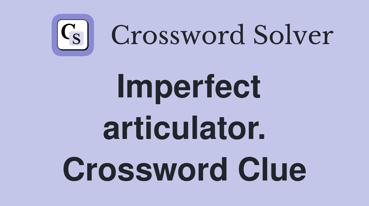 Imperfect articulator. Crossword Clue