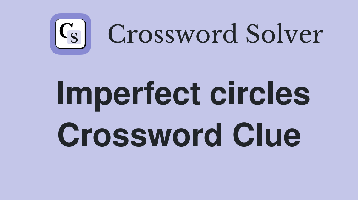 Imperfect circles Crossword Clue