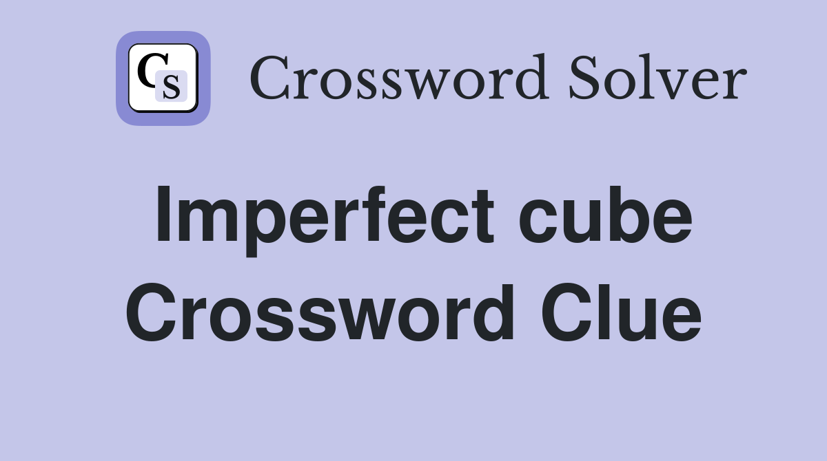 Imperfect cube Crossword Clue