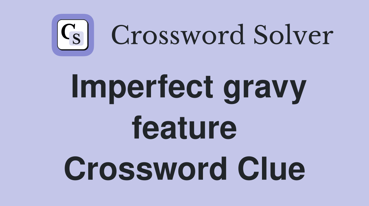 Imperfect gravy feature Crossword Clue