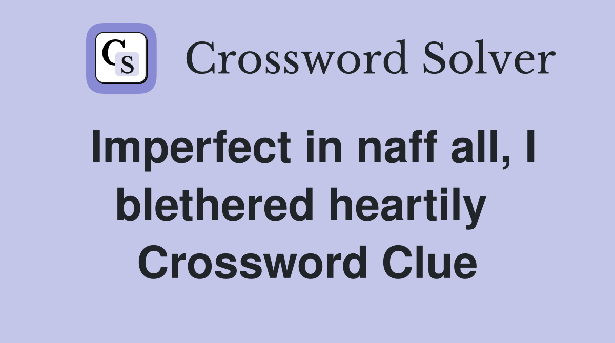 Imperfect in naff all, I blethered heartily  Crossword Clue