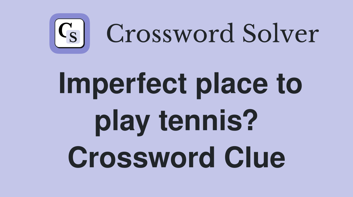 Imperfect place to play tennis? Crossword Clue