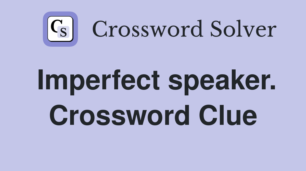 Imperfect speaker. Crossword Clue
