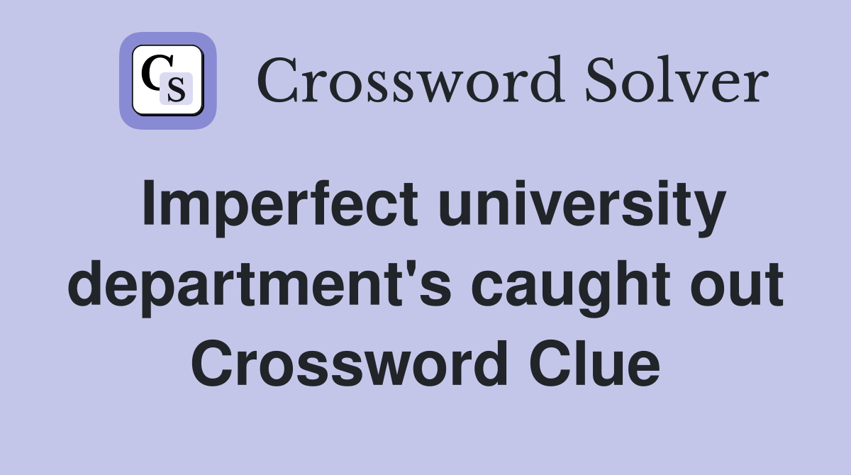 Imperfect university department's caught out Crossword Clue