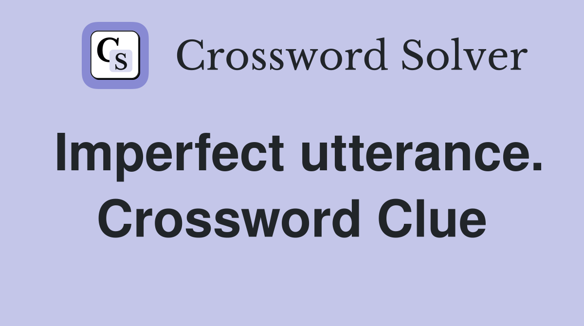 Imperfect utterance. Crossword Clue