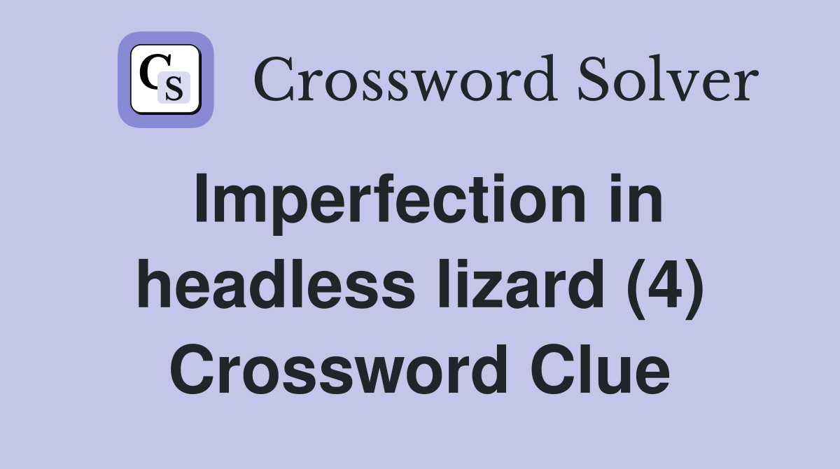 Imperfection in headless lizard (4) Crossword Clue