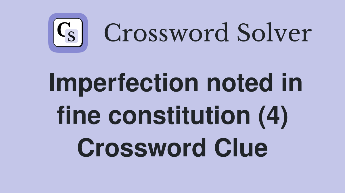 Imperfection noted in fine constitution (4) Crossword Clue