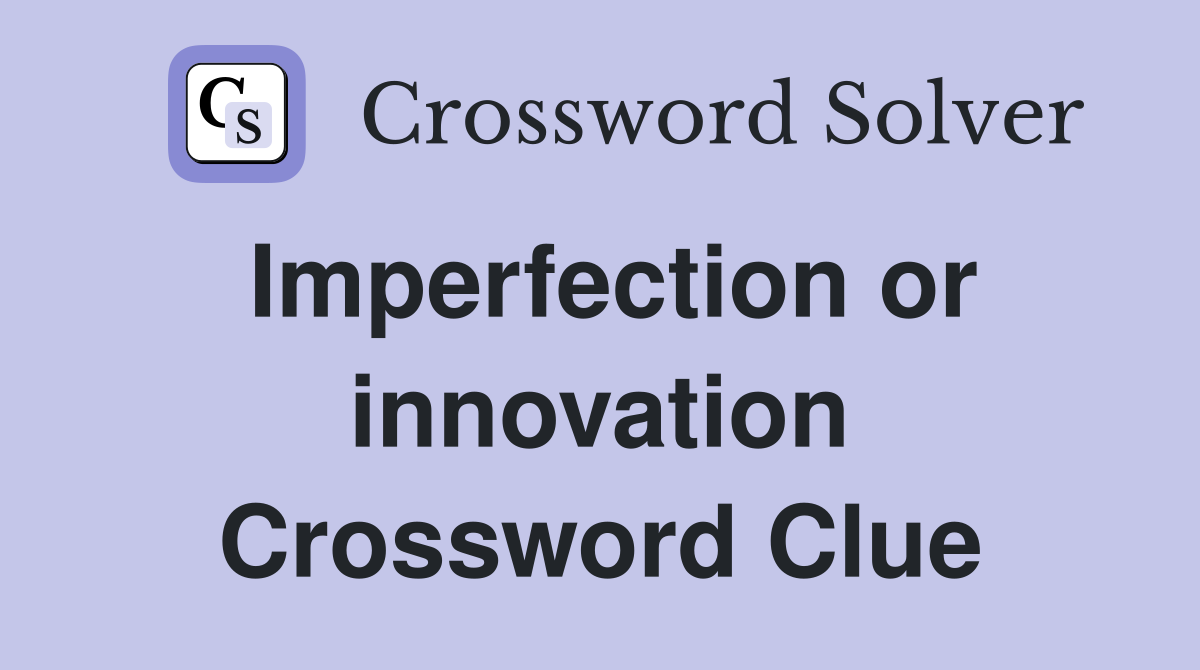 Imperfection or innovation Crossword Clue