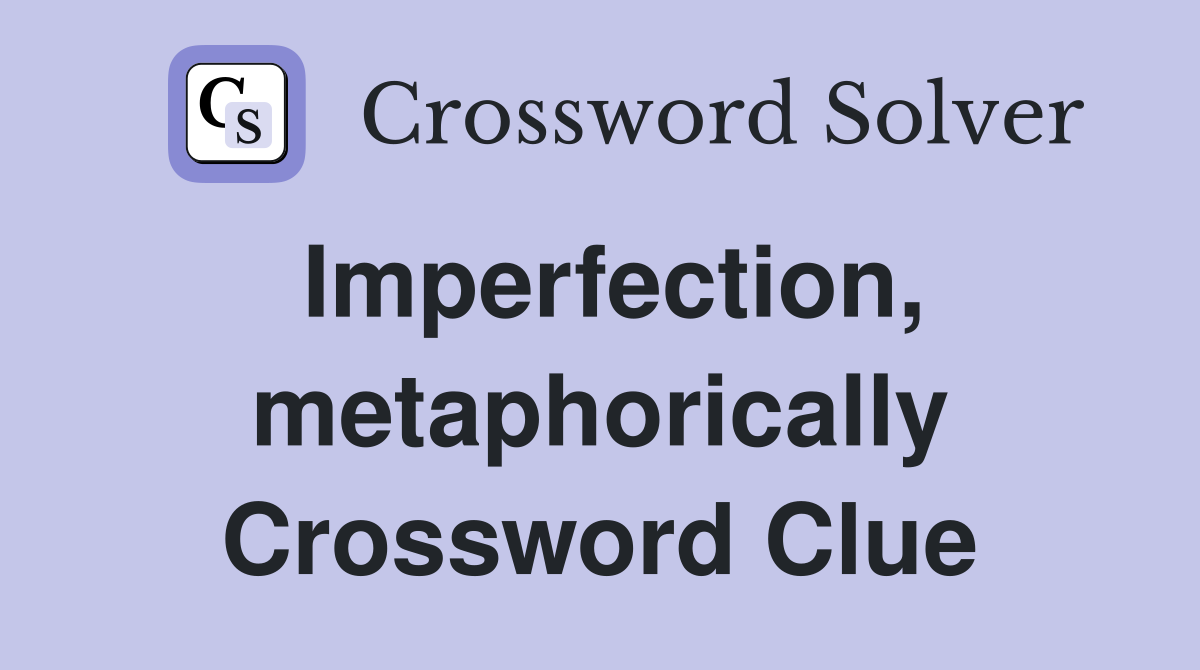 Imperfection, metaphorically Crossword Clue
