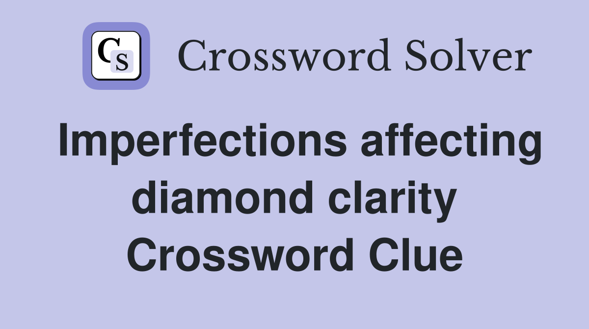 Imperfections affecting diamond clarity Crossword Clue
