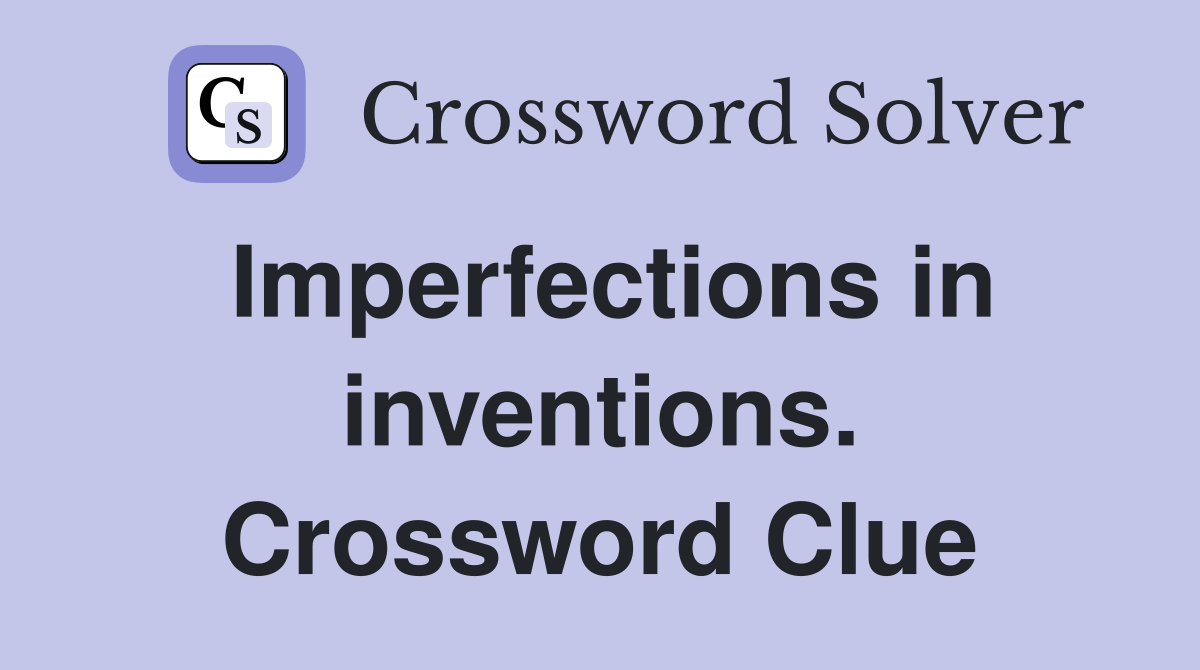 Imperfections in inventions. Crossword Clue