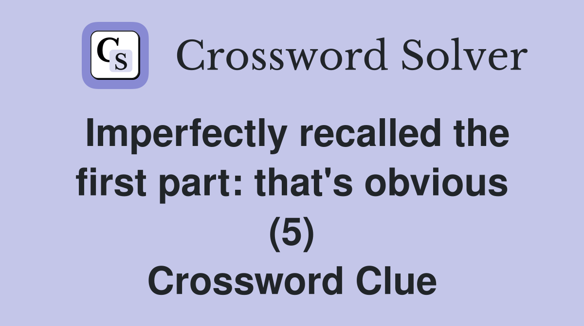 Imperfectly recalled the first part: that's obvious (5) Crossword Clue