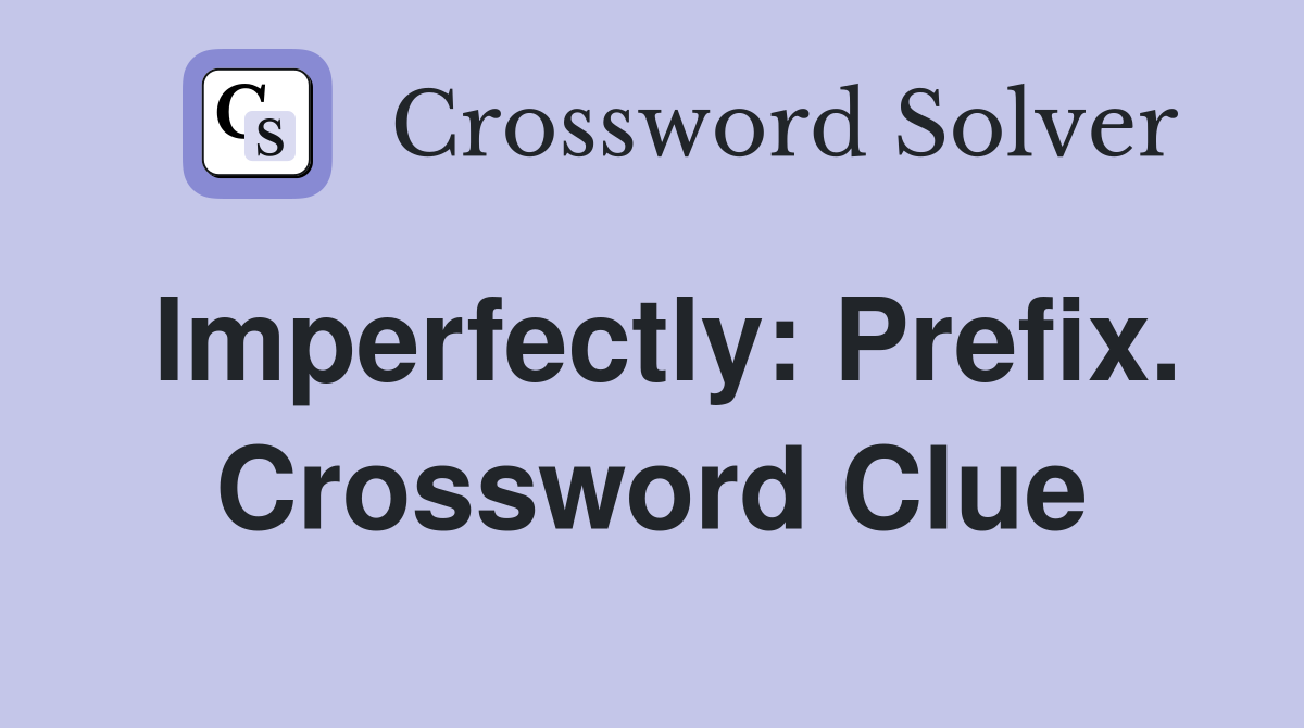 Imperfectly: Prefix. Crossword Clue