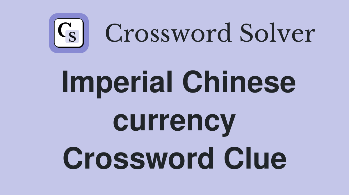 Imperial Chinese currency Crossword Clue