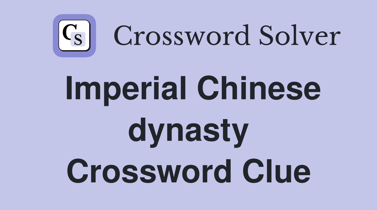Imperial Chinese dynasty Crossword Clue