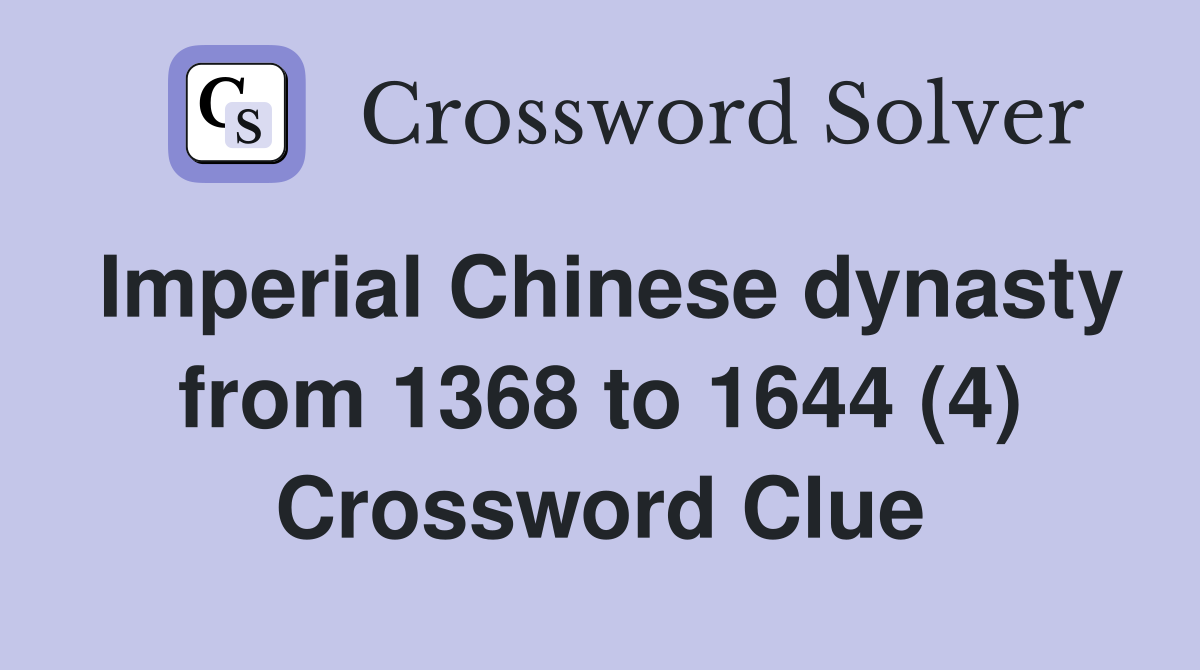 Imperial Chinese dynasty from 1368 to 1644 (4) Crossword Clue