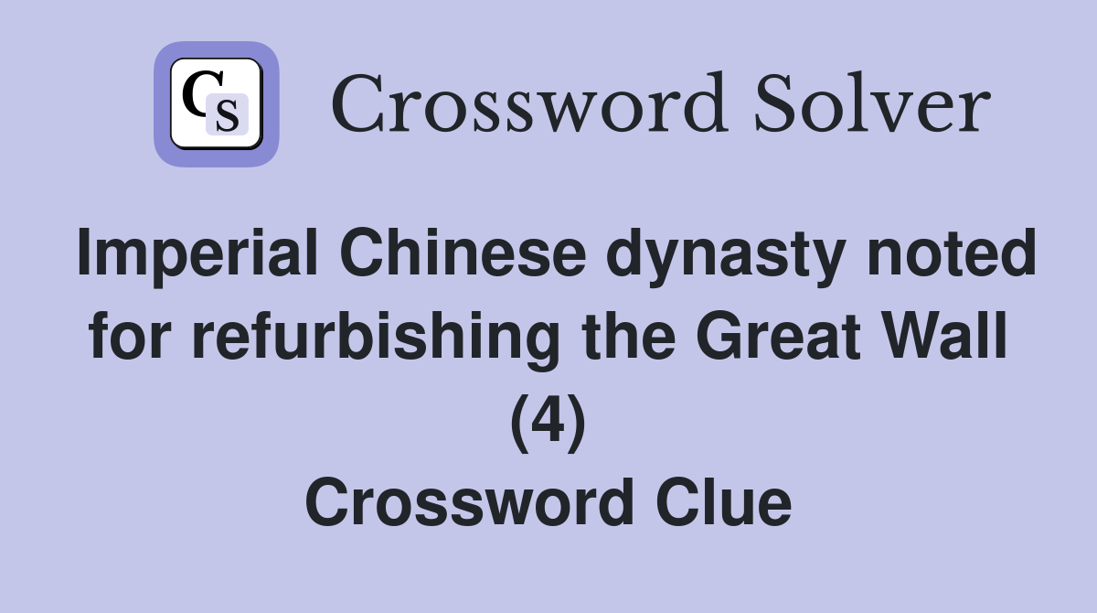 Imperial Chinese dynasty noted for refurbishing the Great Wall (4) Crossword Clue