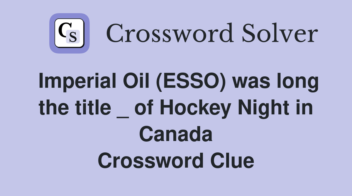 Imperial Oil (ESSO) was long the title _ of Hockey Night in Canada Crossword Clue