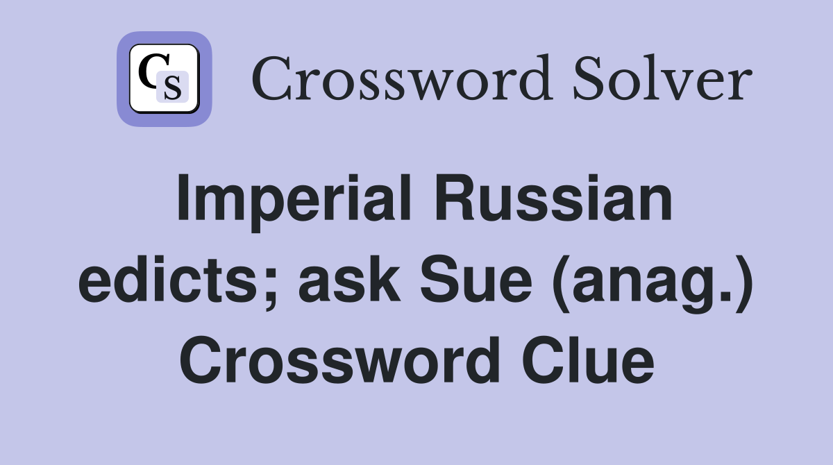 Imperial Russian edicts; ask Sue (anag.) Crossword Clue