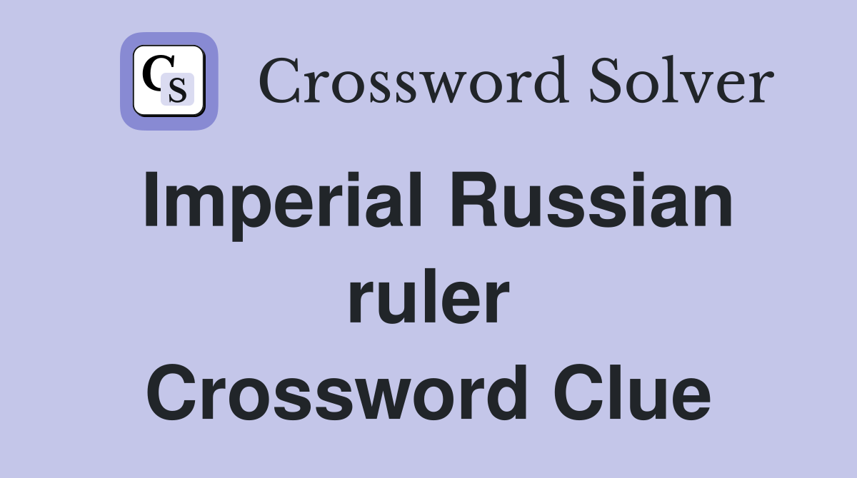 Imperial Russian ruler Crossword Clue