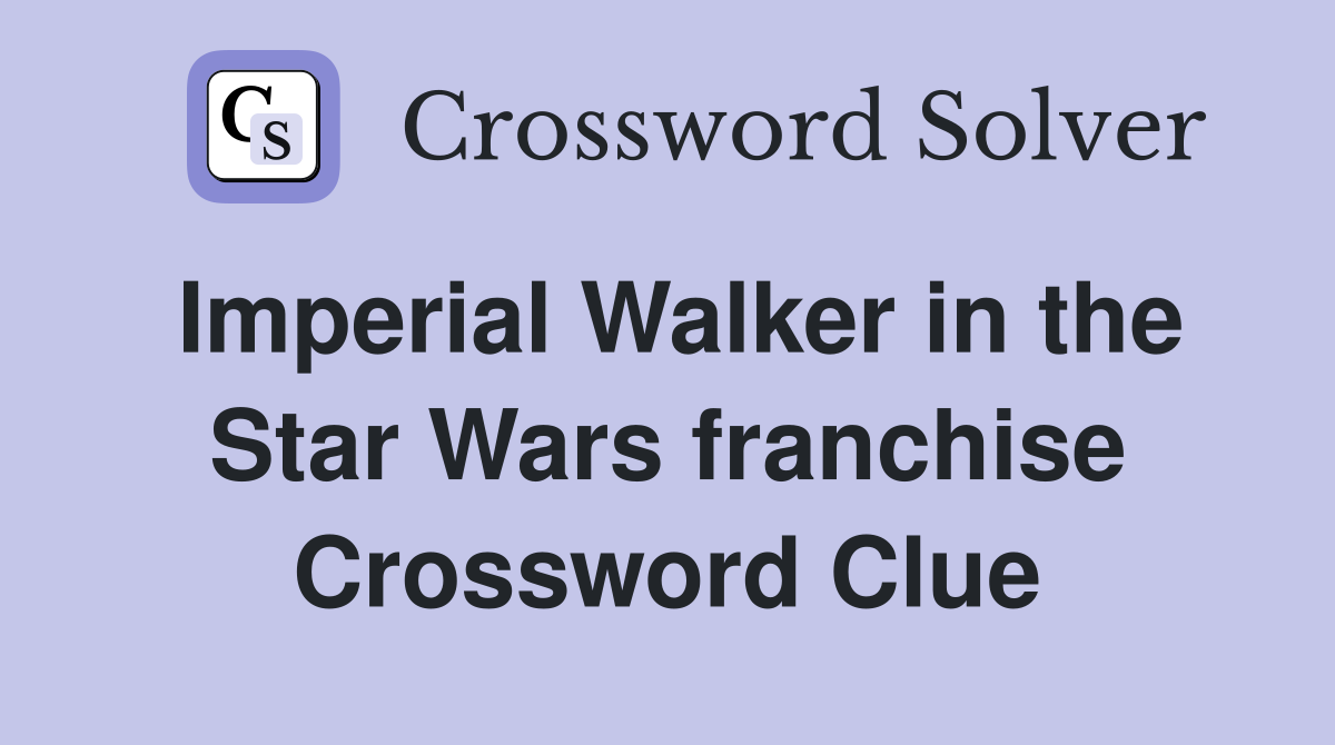 Imperial Walker in the Star Wars franchise Crossword Clue