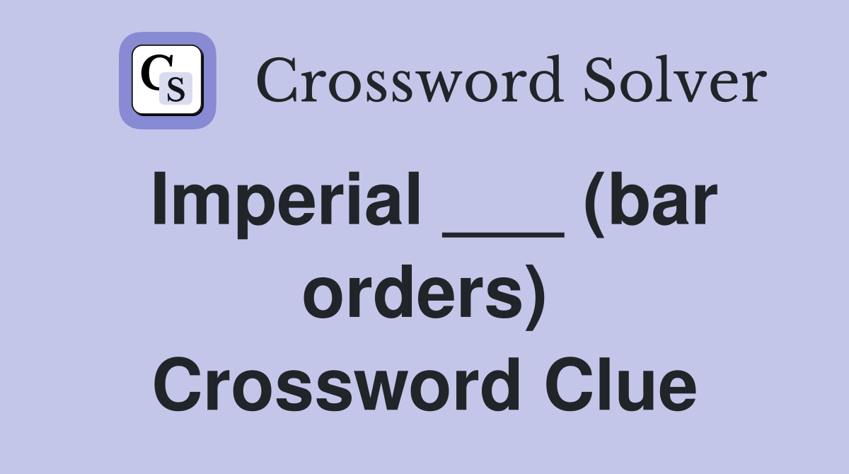 Imperial ___ (bar orders) Crossword Clue