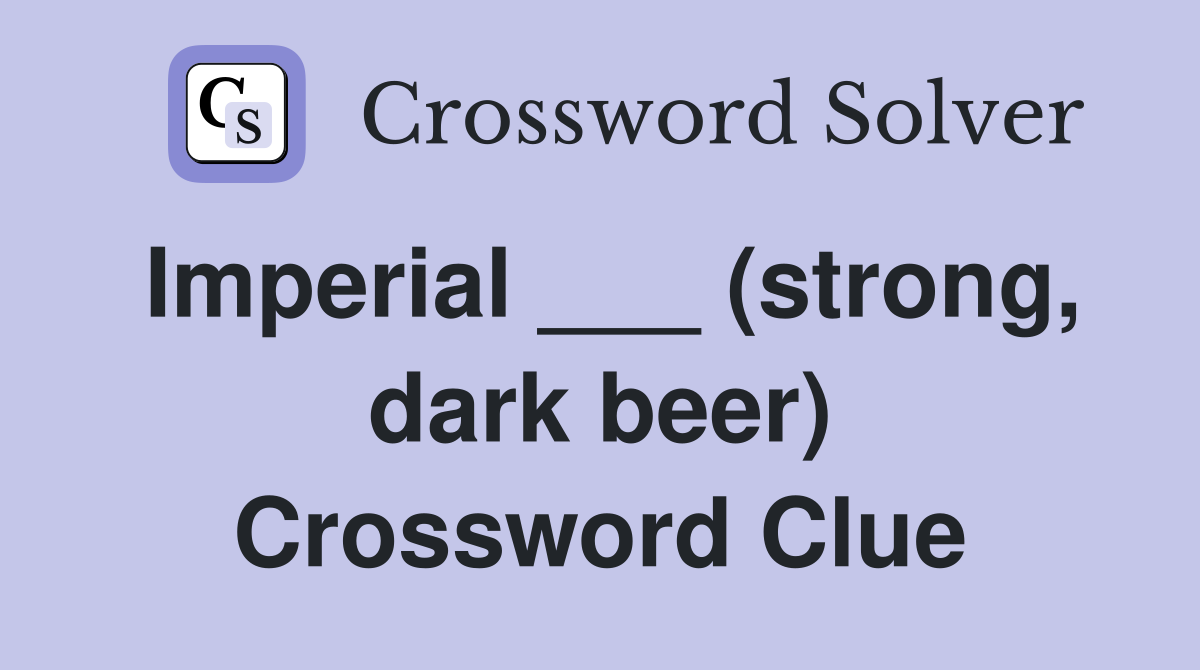 Imperial ___ (strong, dark beer) Crossword Clue