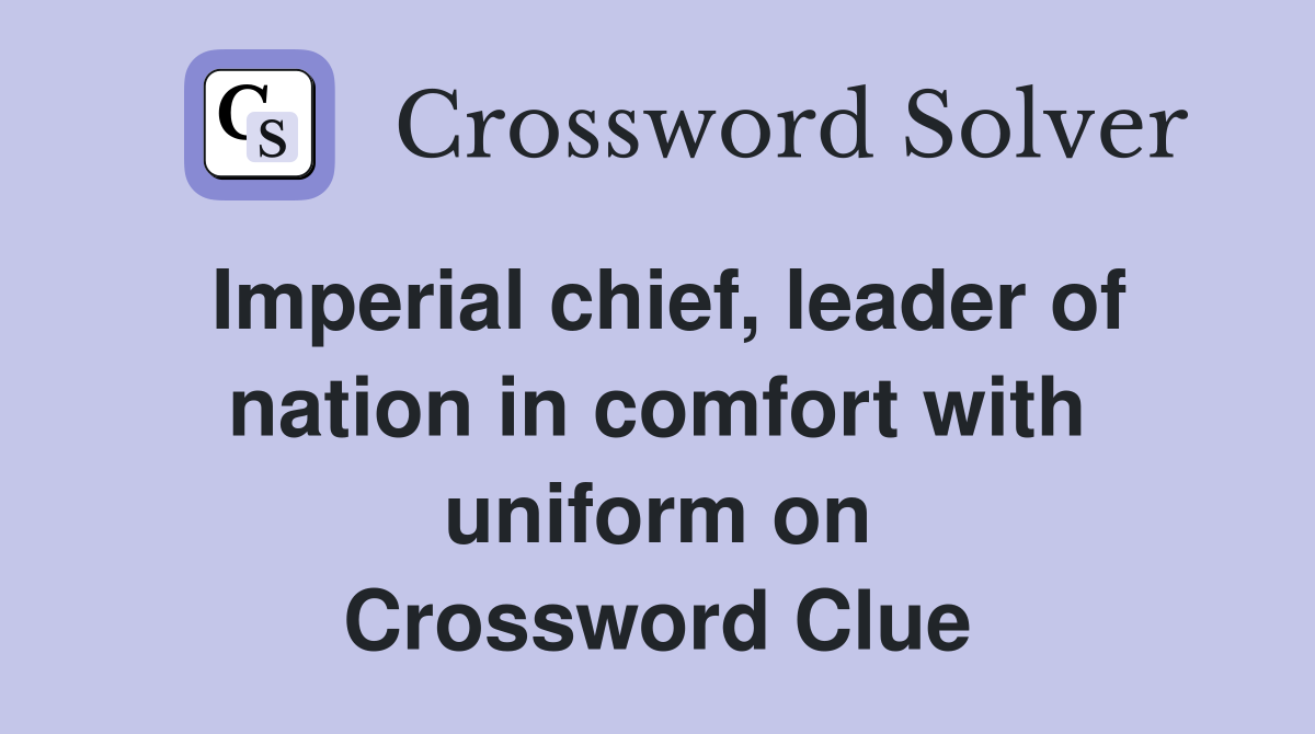 Imperial chief, leader of nation in comfort with uniform on Crossword Clue