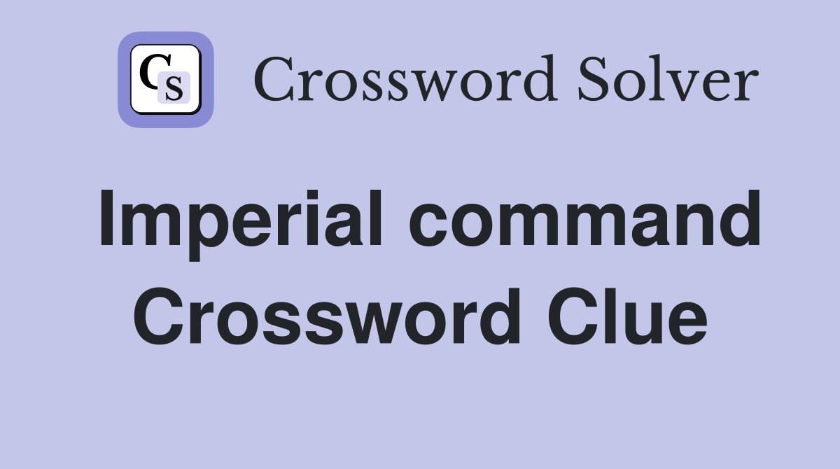 Imperial command Crossword Clue