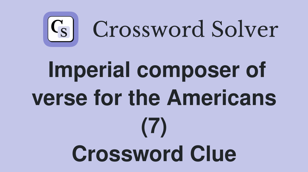 Imperial composer of verse for the Americans (7) Crossword Clue