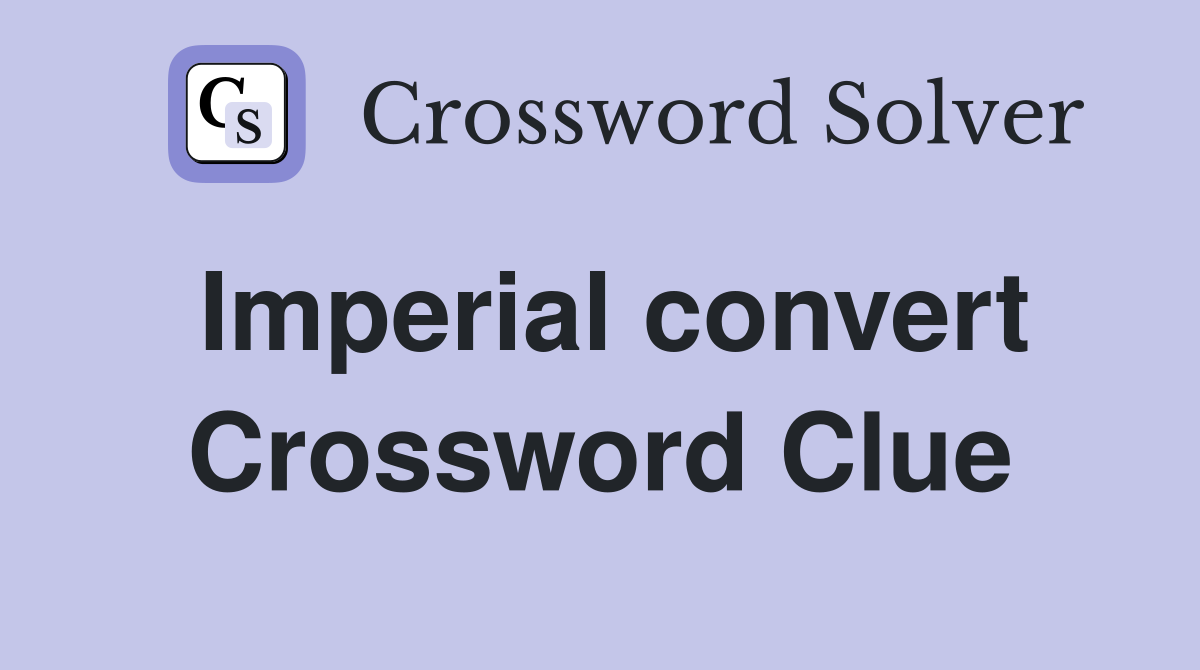 Imperial convert Crossword Clue