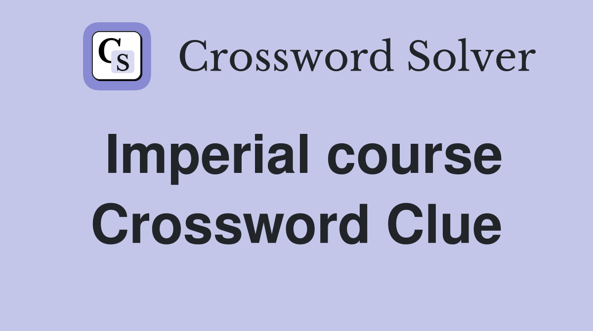Imperial course Crossword Clue