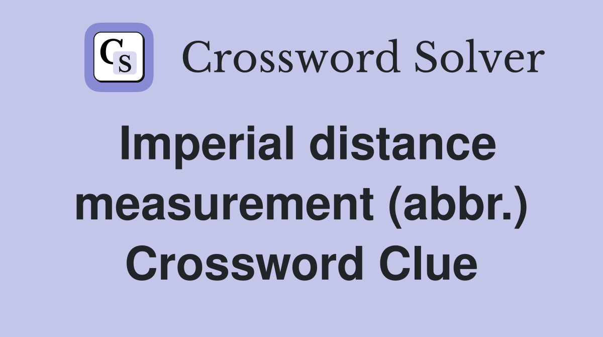 Imperial distance measurement (abbr.) Crossword Clue