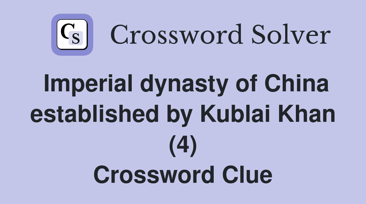 Imperial dynasty of China established by Kublai Khan (4) Crossword Clue