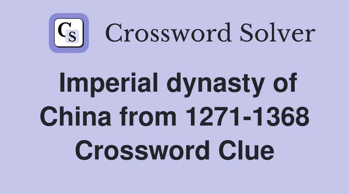 Imperial dynasty of China from 1271-1368 Crossword Clue
