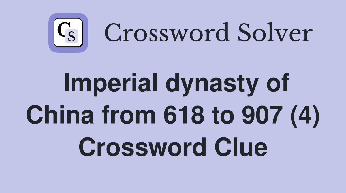 Imperial dynasty of China from 618 to 907 (4) Crossword Clue