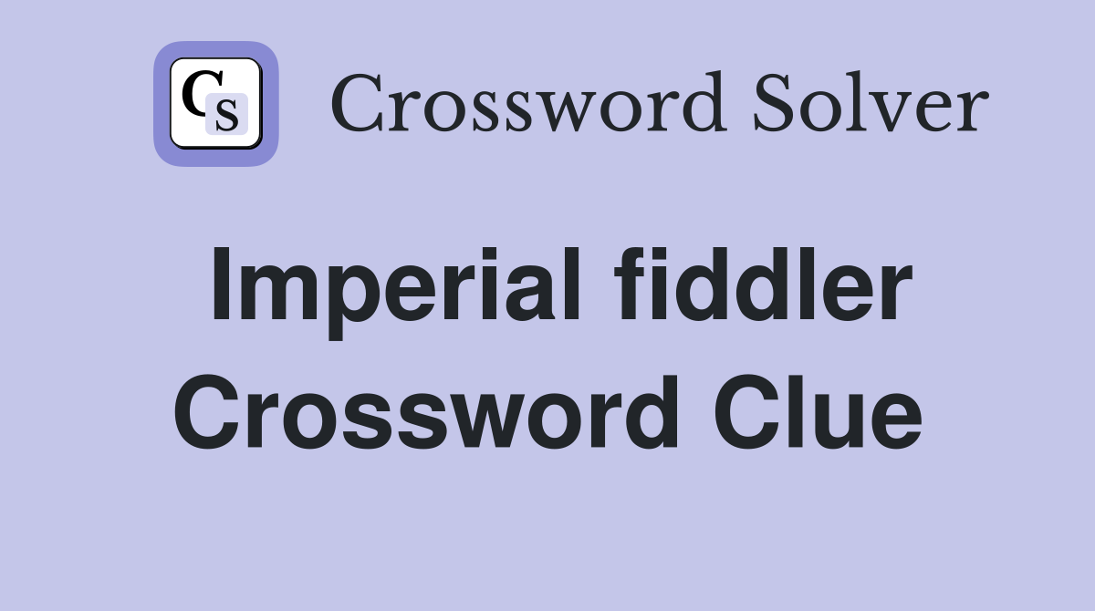 Imperial fiddler Crossword Clue
