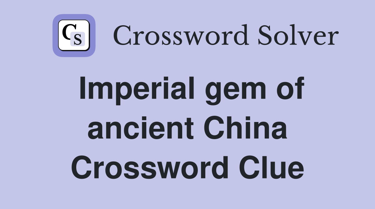Imperial gem of ancient China Crossword Clue