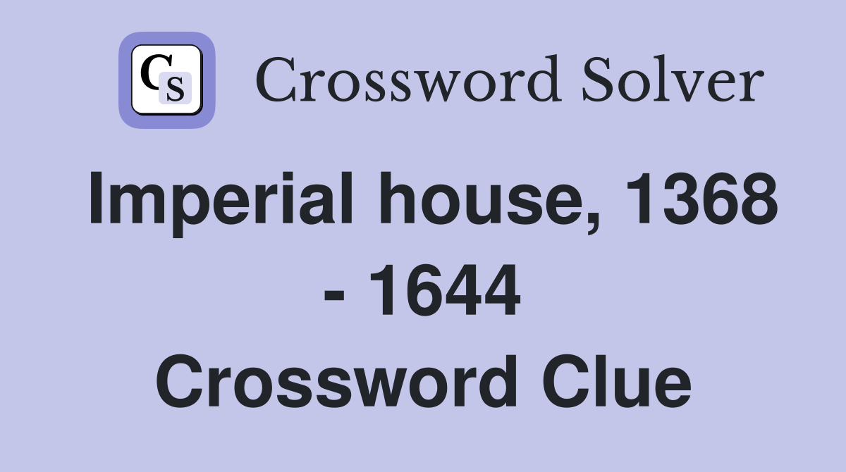 Imperial house, 1368 - 1644 Crossword Clue