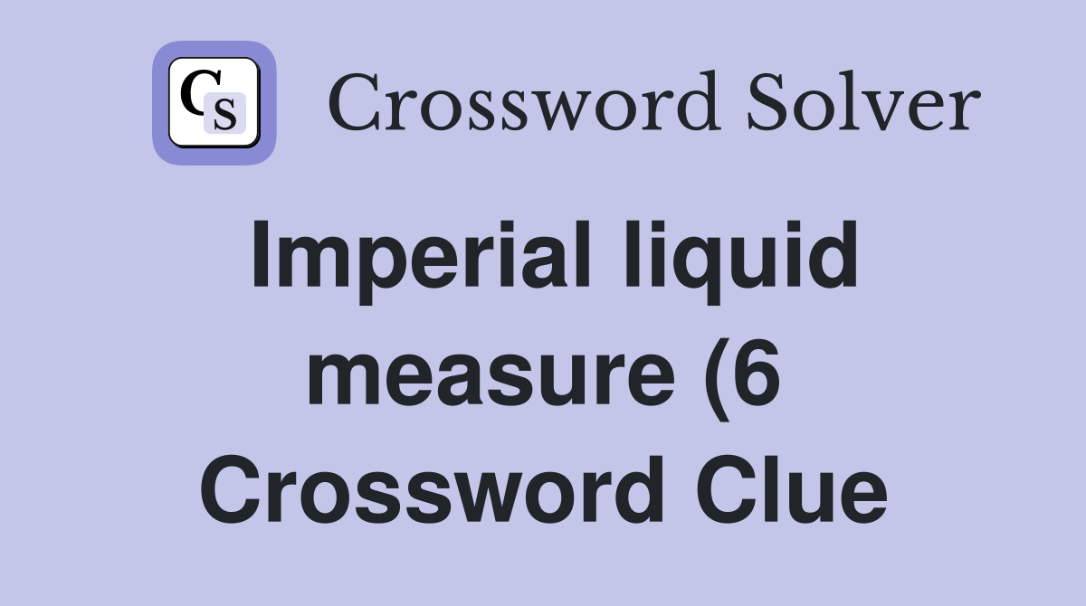 Imperial liquid measure (6) Crossword Clue Answers Crossword Solver Imperial liquid measure (6) Crossword Clue Answers Crossword Solver