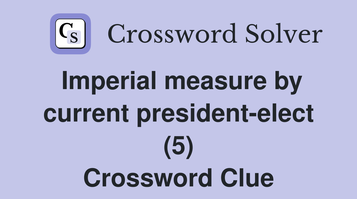 Imperial measure by current president-elect (5) Crossword Clue