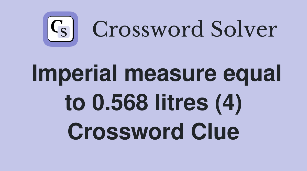 Imperial measure equal to 0.568 litres (4) Crossword Clue